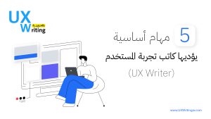 5 مهام أساسية يؤديها كاتب تجربة المستخدم (UX Writer)